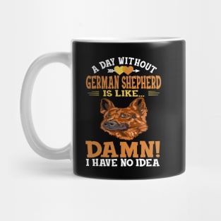 A Day Without German Shepherd Is Like Damn Have No Idea Mug